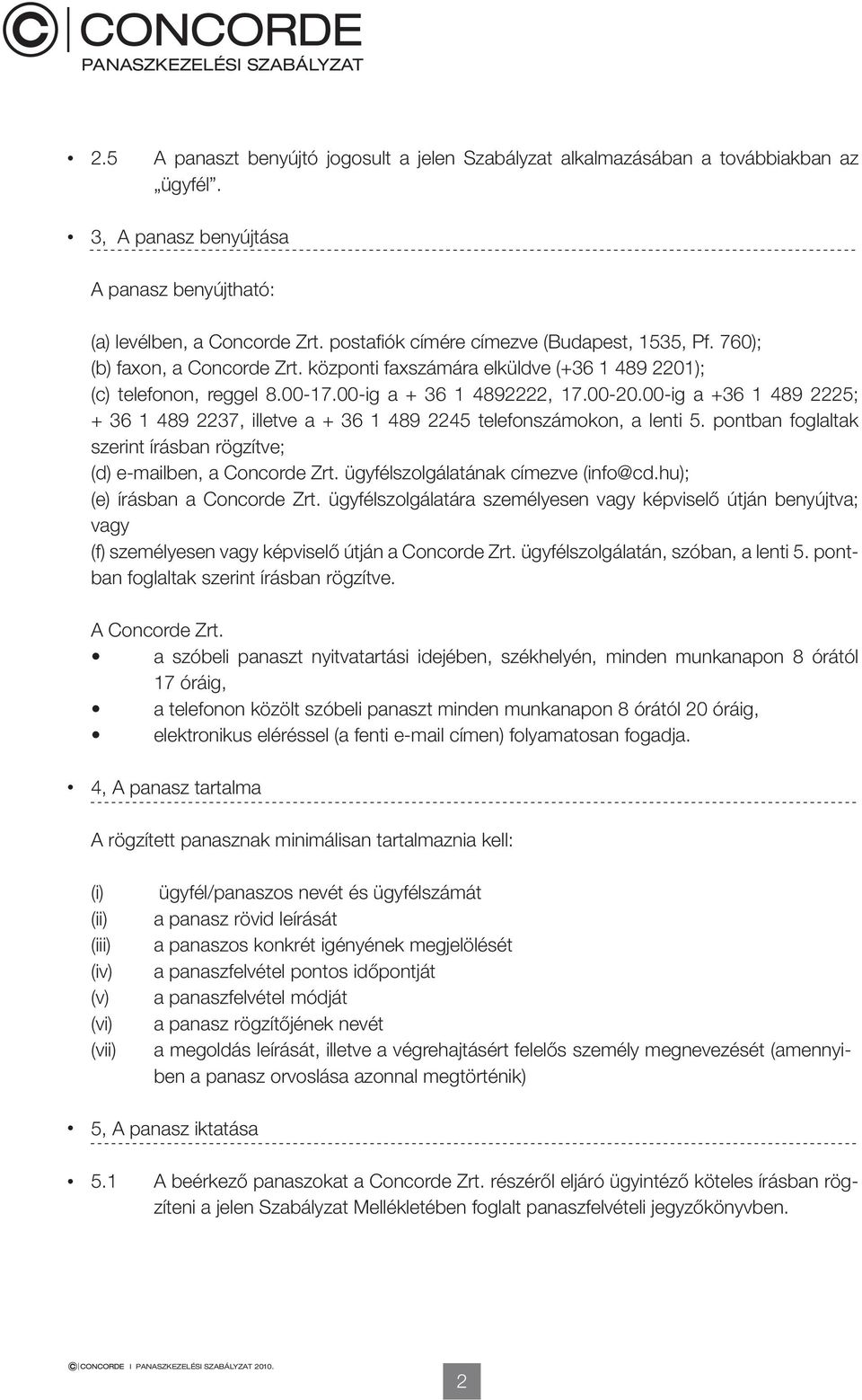 00-ig a +36 1 489 2225; + 36 1 489 2237, illetve a + 36 1 489 2245 telefonszámokon, a lenti 5. pontban foglaltak szerint írásban rögzítve; (d) e-mailben, a Concorde Zrt.