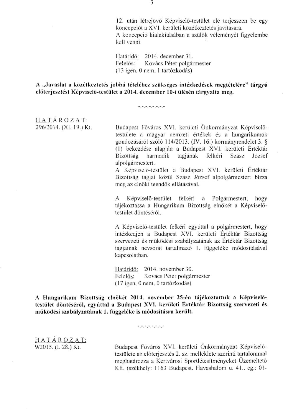december 10-i ülésén tárgyalta meg. 296/2014. (XI. 19.) Kt. Budapest Főváros XVI. kerületi Önkormányzat Képviselőtestülete a magyar nemzeti értékek és a hungarikumok gondozásáról szóló 114/2013. (IV.
