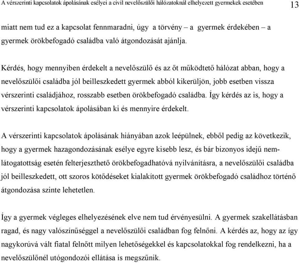 rosszabb esetben örökbefogadó családba. Így kérdés az is, hogy a vérszerinti kapcsolatok ápolásában ki és mennyire érdekelt.