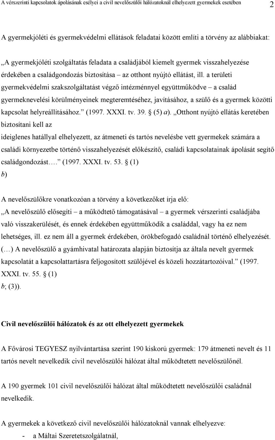 a területi gyermekvédelmi szakszolgáltatást végző intézménnyel együttműködve a család gyermeknevelési körülményeinek megteremtéséhez, javításához, a szülő és a gyermek közötti kapcsolat