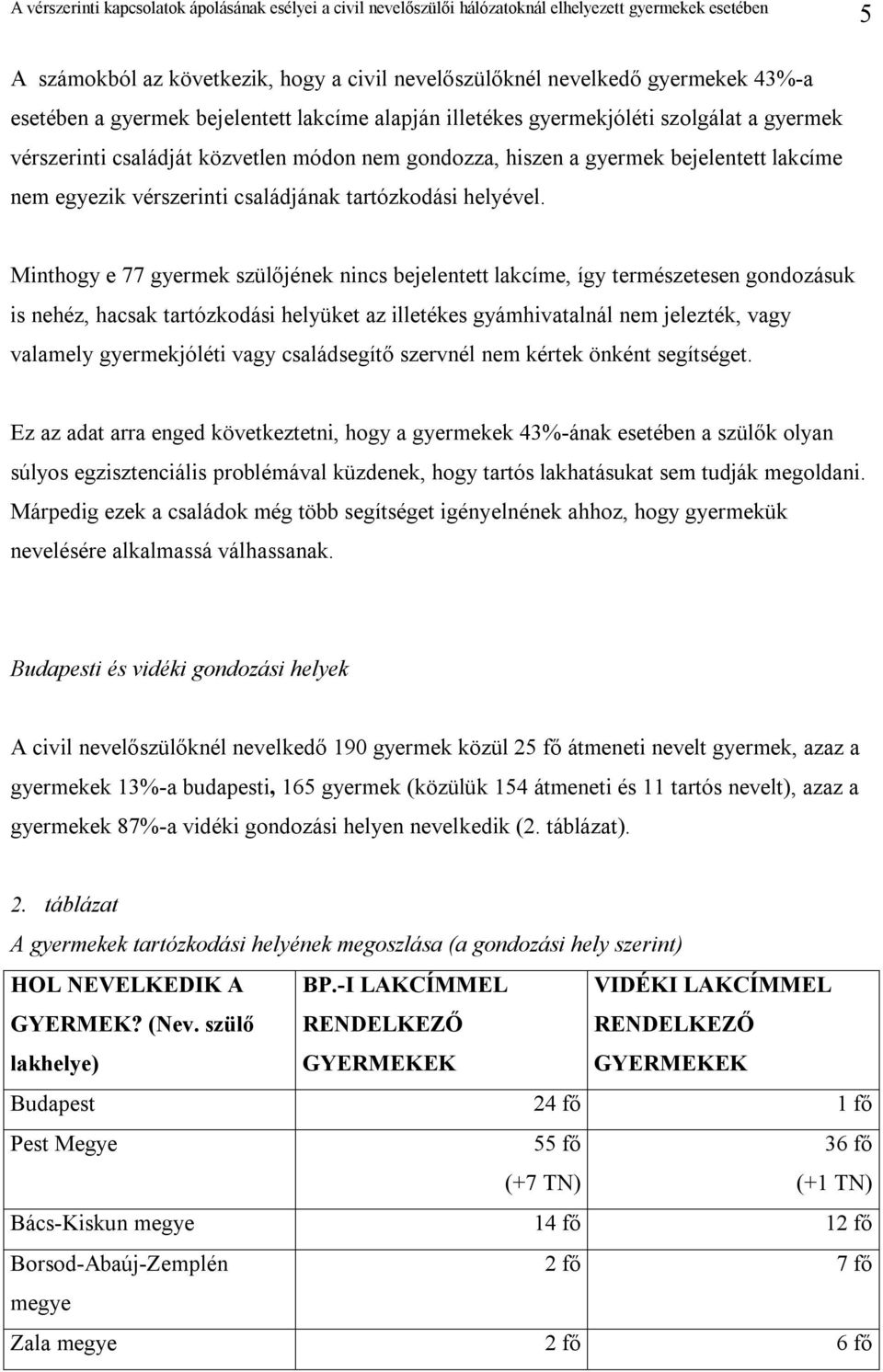 Minthogy e 77 gyermek szülőjének nincs bejelentett lakcíme, így természetesen gondozásuk is nehéz, hacsak tartózkodási helyüket az illetékes gyámhivatalnál nem jelezték, vagy valamely gyermekjóléti