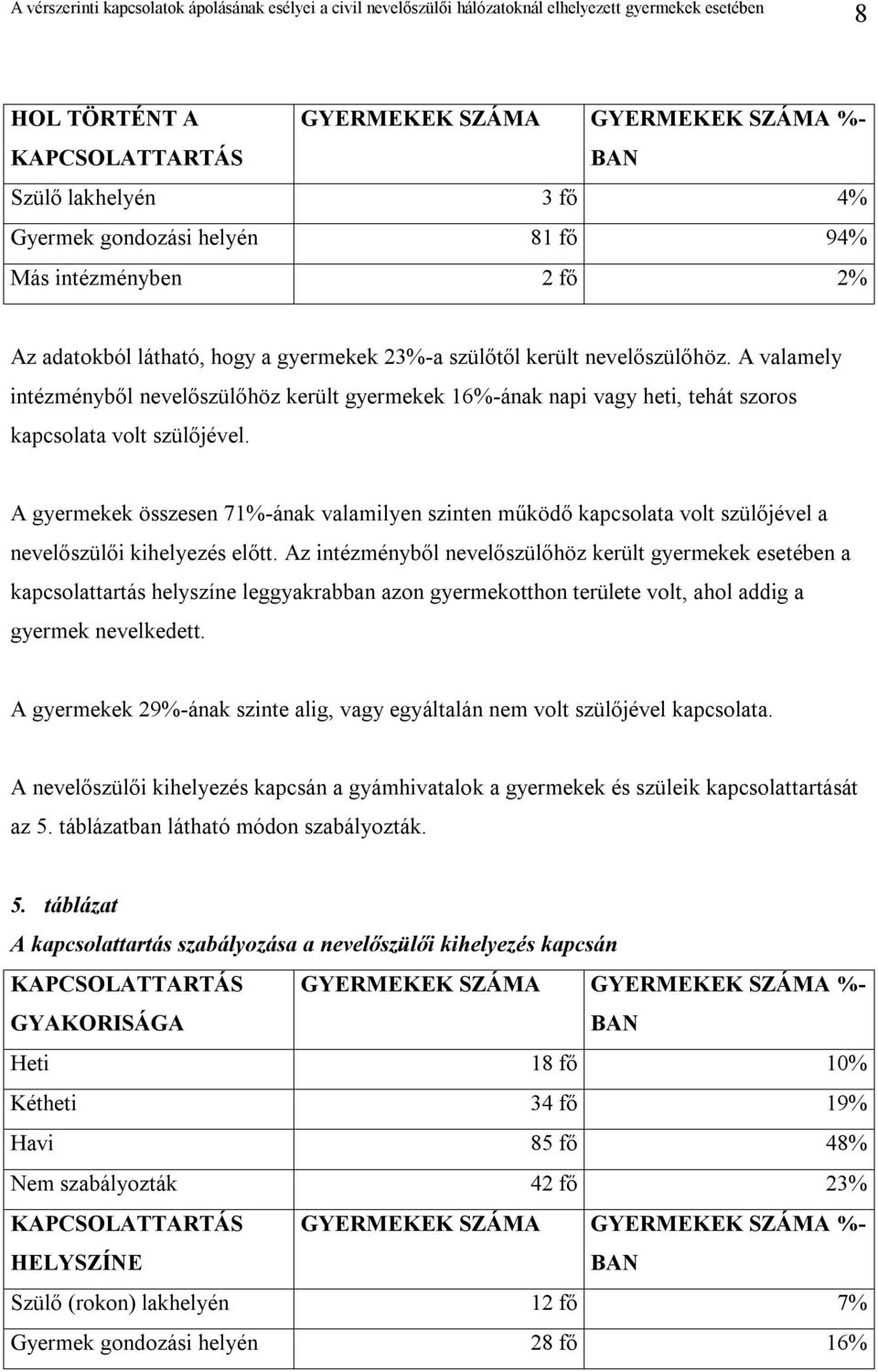 A gyermekek összesen 71%-ának valamilyen szinten működő kapcsolata volt szülőjével a nevelőszülői kihelyezés előtt.