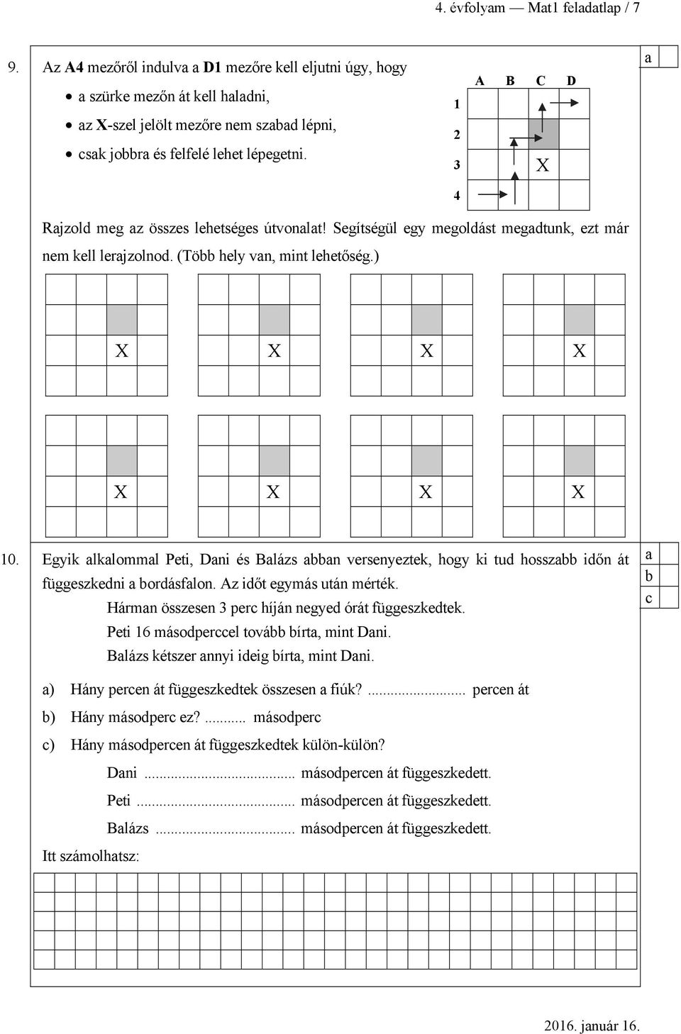 Egyik lklomml Peti, Dni és Blázs n versenyeztek, hogy ki tud hossz időn át függeszkedni ordásflon. Az időt egymás után mérték. Hármn összesen 3 per híján negyed órát függeszkedtek.