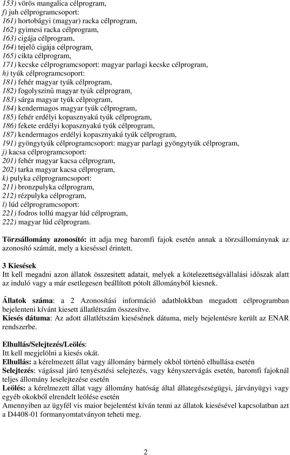 tyúk célprogram, 184) kendermagos magyar tyúk célprogram, 185) fehér erdélyi kopasznyakú tyúk célprogram, 186) fekete erdélyi kopasznyakú tyúk célprogram, 187) kendermagos erdélyi kopasznyakú tyúk