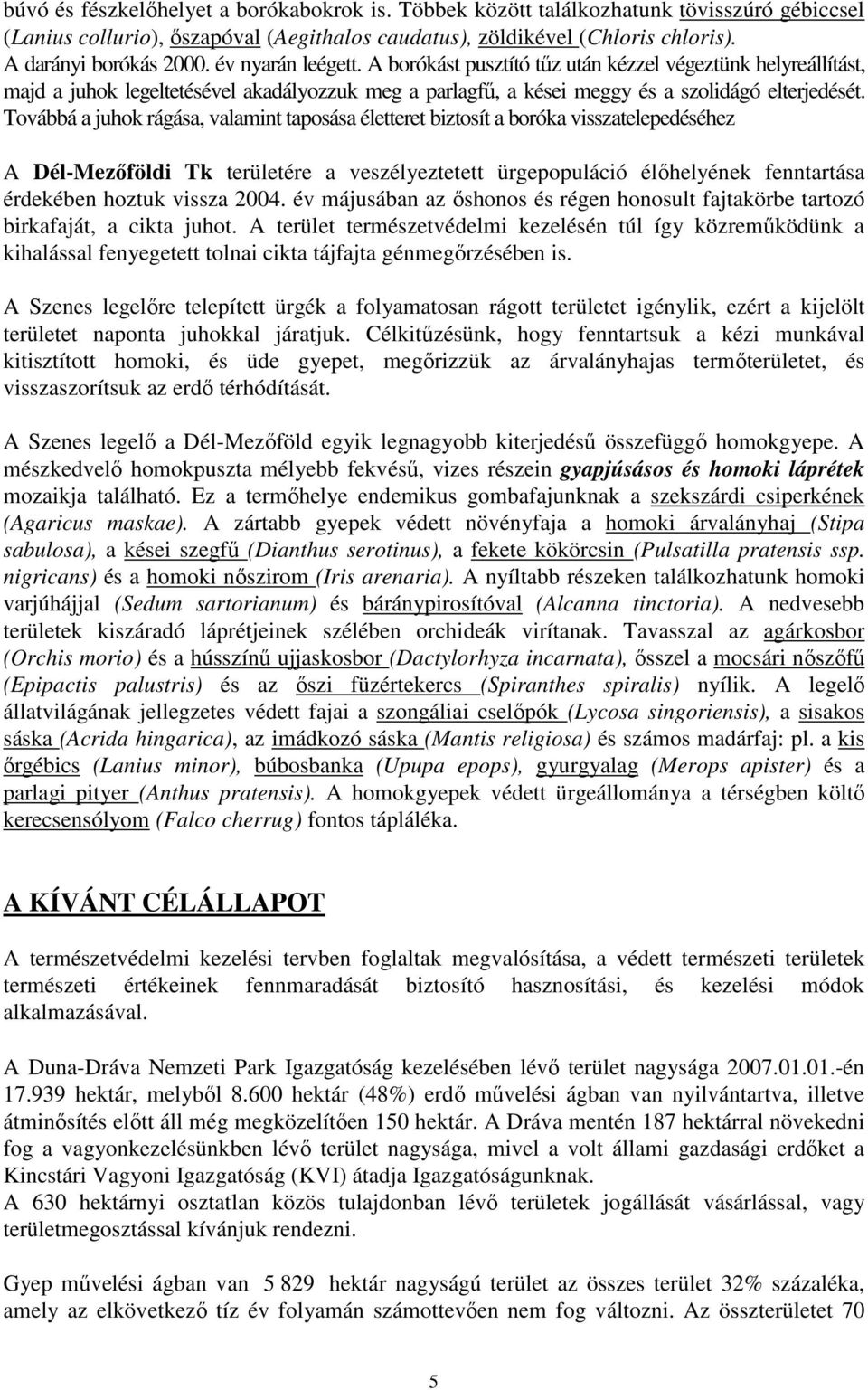 Továbbá a juhok rágása, valamint taposása életteret biztosít a boróka visszatelepedéséhez A Dél-Mezıföldi Tk területére a veszélyeztetett ürgepopuláció élıhelyének fenntartása érdekében hoztuk vissza