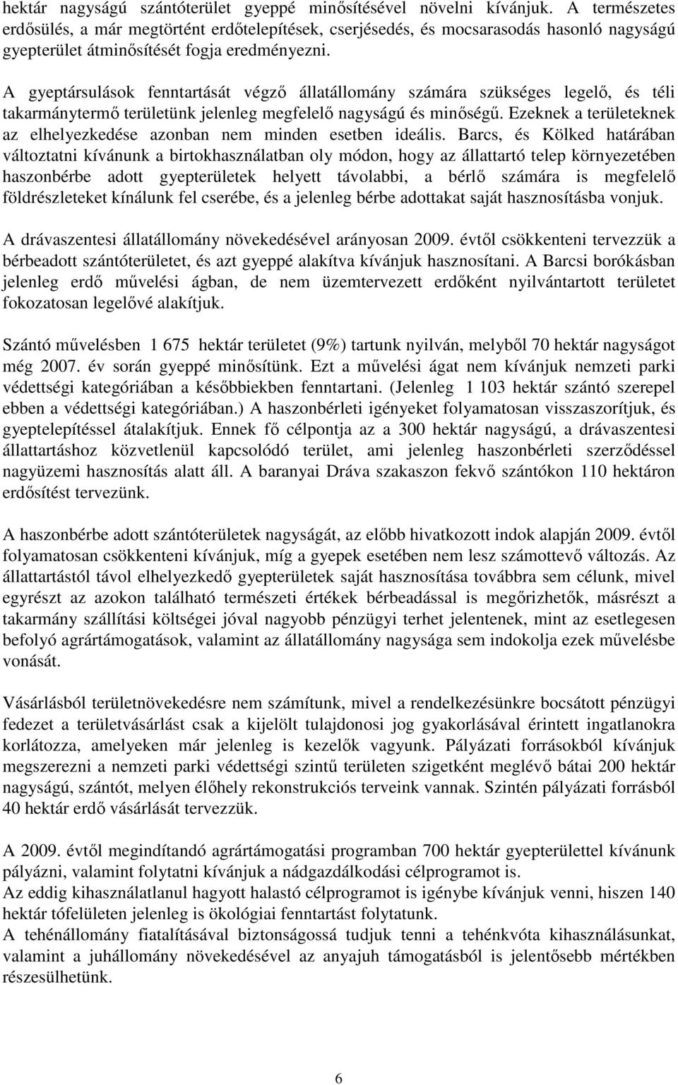 A gyeptársulások fenntartását végzı állatállomány számára szükséges legelı, és téli takarmánytermı területünk jelenleg megfelelı nagyságú és minıségő.