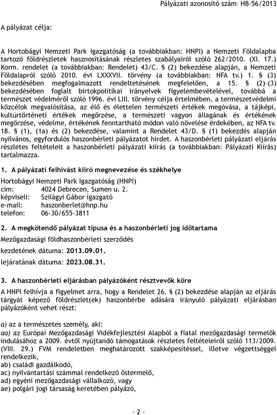 (3) bekezdésében megfogalmazott rendeltetésének megfelelően, a 15. (2) (3) bekezdésében foglalt birtokpolitikai irányelvek figyelembevételével, továbbá a természet védelméről szóló 1996. évi LIII.