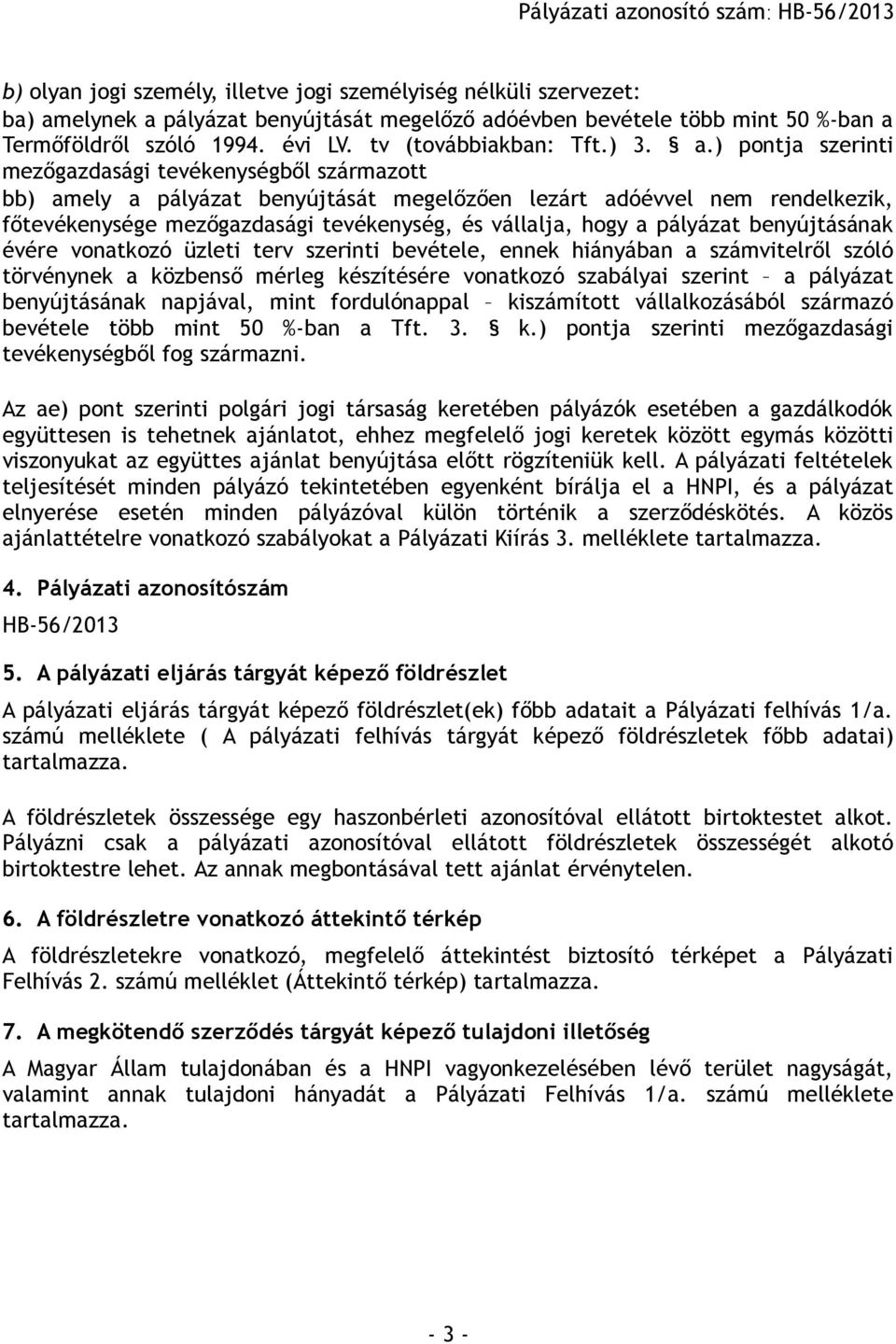 ) pontja szerinti mezőgazdasági tevékenységből származott bb) amely a pályázat benyújtását megelőzően lezárt adóévvel nem rendelkezik, főtevékenysége mezőgazdasági tevékenység, és vállalja, hogy a