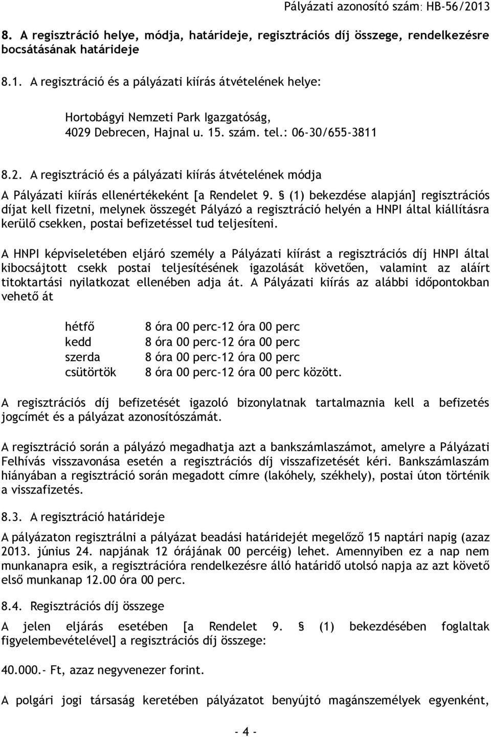 Debrecen, Hajnal u. 15. szám. tel.: 06-30/655-3811 8.2. A regisztráció és a pályázati kiírás átvételének módja A Pályázati kiírás ellenértékeként [a Rendelet 9.