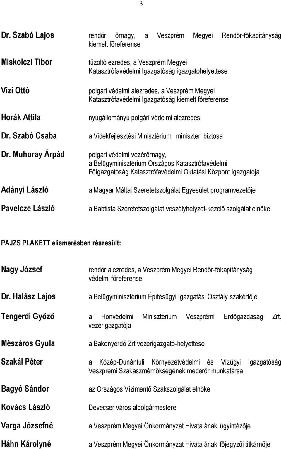 Igazgatóság kiemelt főreferense nyugállományú polgári védelmi alezredes a Vidékfejlesztési Minisztérium miniszteri biztosa polgári védelmi vezérőrnagy, a Belügyminisztérium Országos