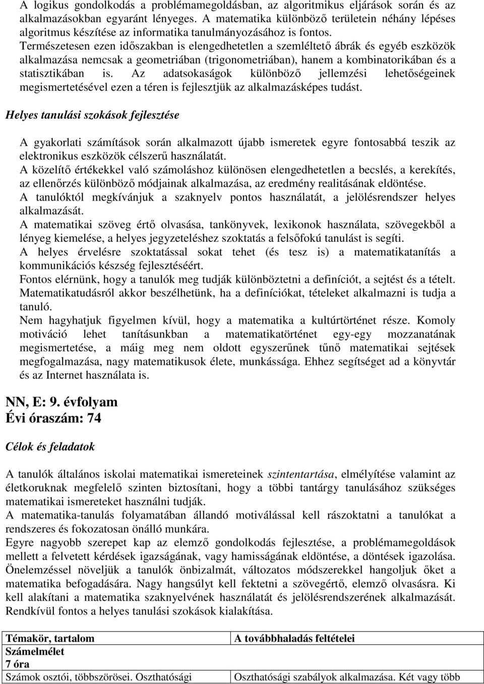 Természetesen ezen időszakban is elengedhetetlen a szemléltető ábrák és egyéb eszközök alkalmazása nemcsak a geometriában (trigonometriában), hanem a kombinatorikában és a statisztikában is.