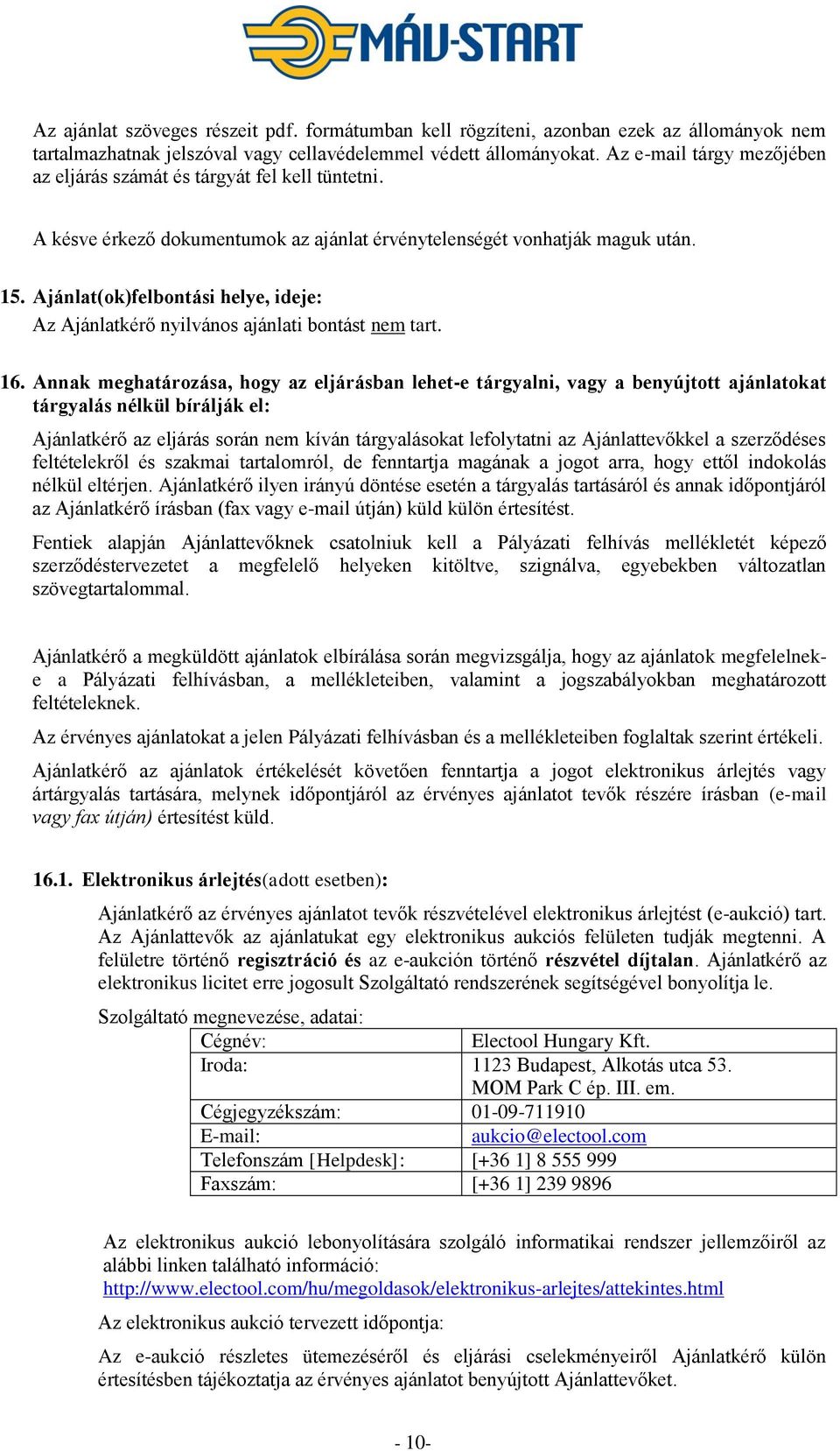 Ajánlat(ok)felbontási helye, ideje: Az Ajánlatkérő nyilvános ajánlati bontást nem tart. 16.