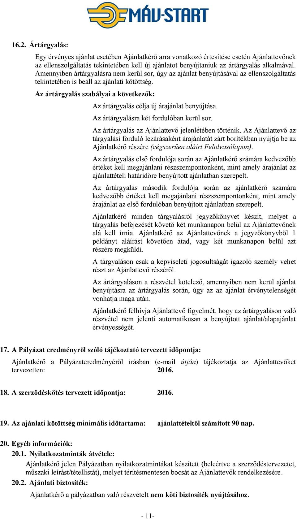 Az ártárgyalás szabályai a következők: Az ártárgyalás célja új árajánlat benyújtása. Az ártárgyalásra két fordulóban kerül sor. Az ártárgyalás az Ajánlattevő jelenlétében történik.