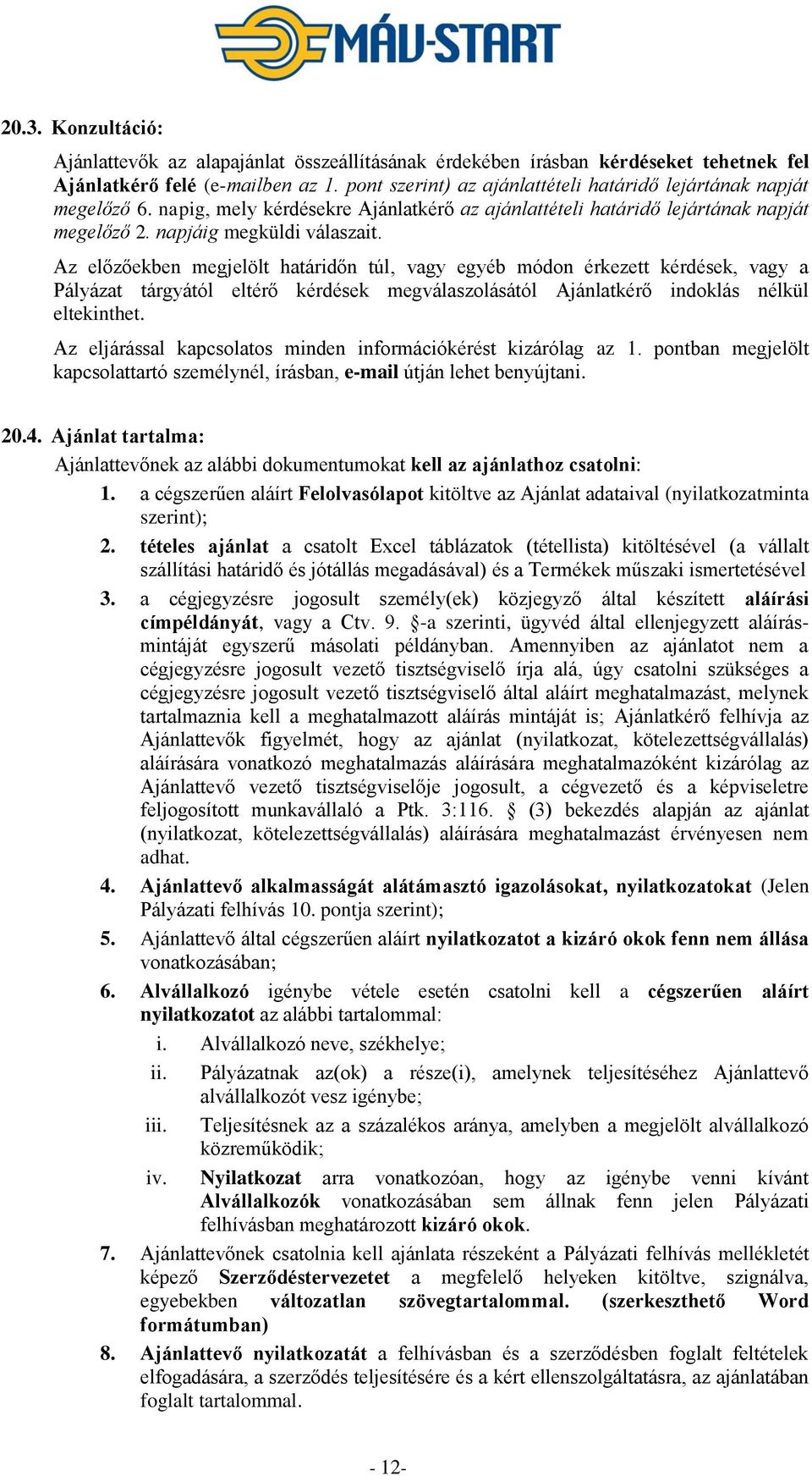 Az előzőekben megjelölt határidőn túl, vagy egyéb módon érkezett kérdések, vagy a Pályázat tárgyától eltérő kérdések megválaszolásától Ajánlatkérő indoklás nélkül eltekinthet.