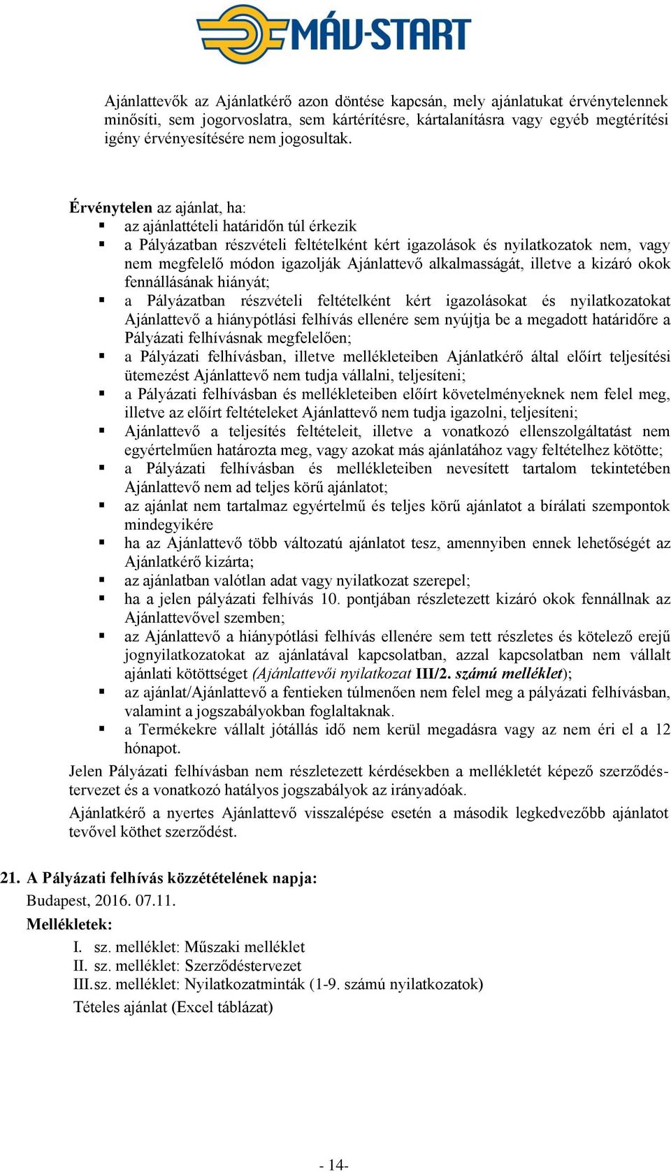 Érvénytelen az ajánlat, ha: az ajánlattételi határidőn túl érkezik a Pályázatban részvételi feltételként kért igazolások és nyilatkozatok nem, vagy nem megfelelő módon igazolják Ajánlattevő