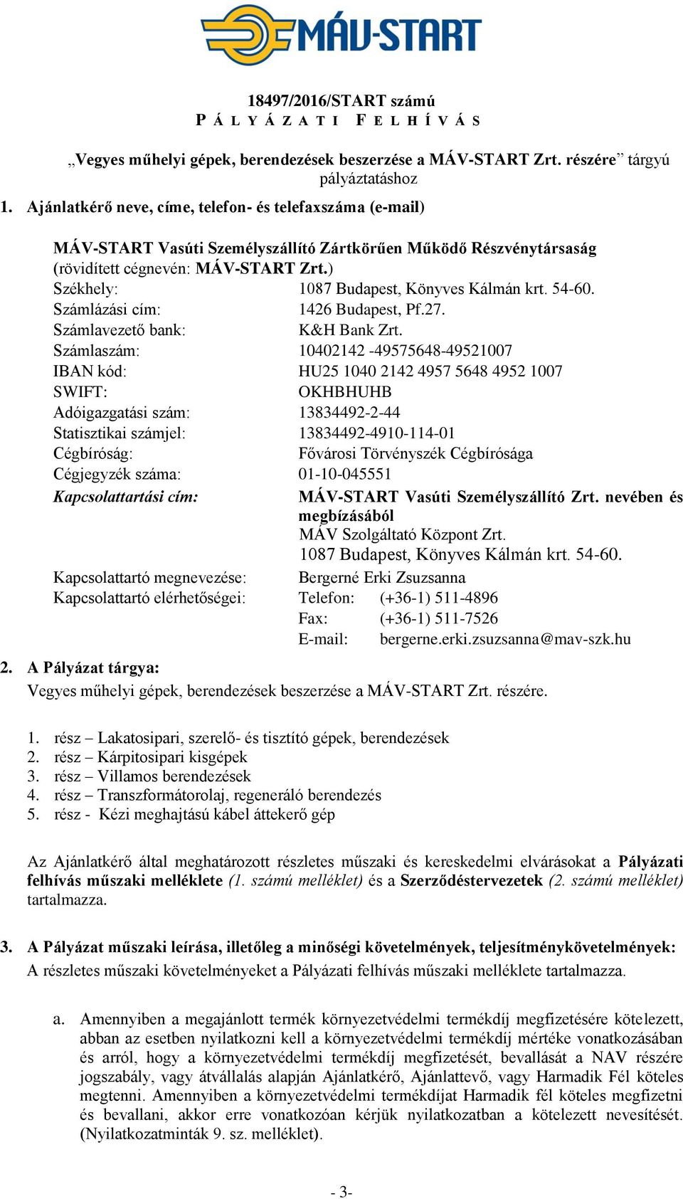 ) Székhely: 1087 Budapest, Könyves Kálmán krt. 54-60. Számlázási cím: 1426 Budapest, Pf.27. Számlavezető bank: K&H Bank Zrt.