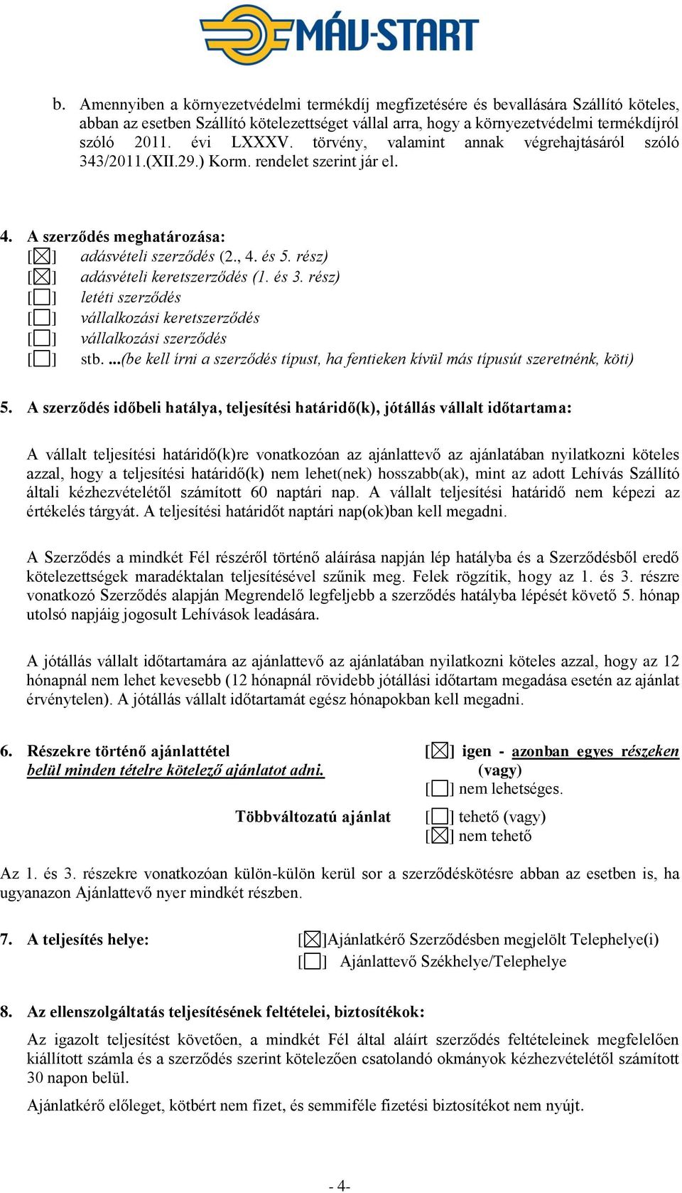 rész) [ ] adásvételi keretszerződés (1. és 3. rész) [ ] letéti szerződés [ ] vállalkozási keretszerződés [ ] vállalkozási szerződés [ ] stb.