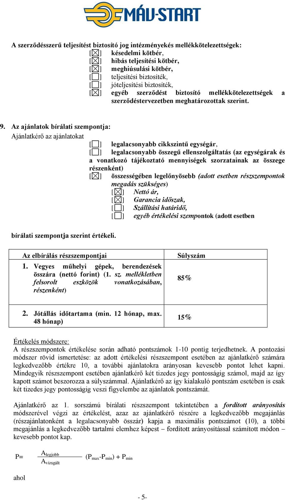Az ajánlatok bírálati szempontja: Ajánlatkérő az ajánlatokat [ ] legalacsonyabb cikkszintű egységár, [ ] legalacsonyabb összegű ellenszolgáltatás (az egységárak és a vonatkozó tájékoztató mennyiségek
