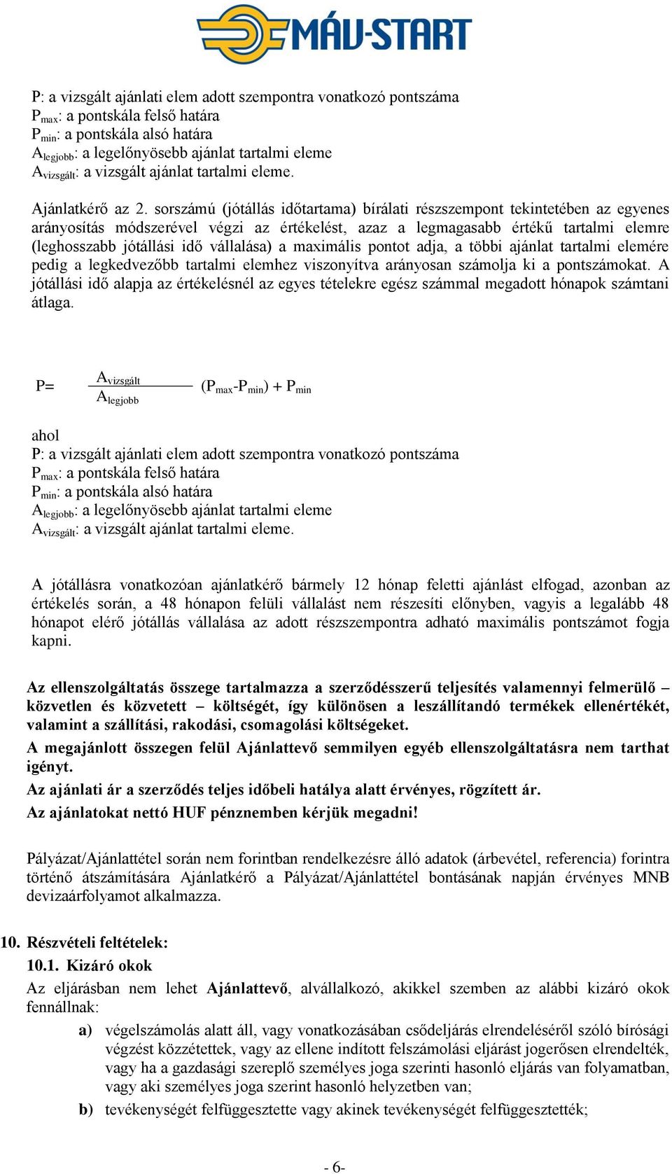 sorszámú (jótállás időtartama) bírálati részszempont tekintetében az egyenes arányosítás módszerével végzi az értékelést, azaz a legmagasabb értékű tartalmi elemre (leghosszabb jótállási idő