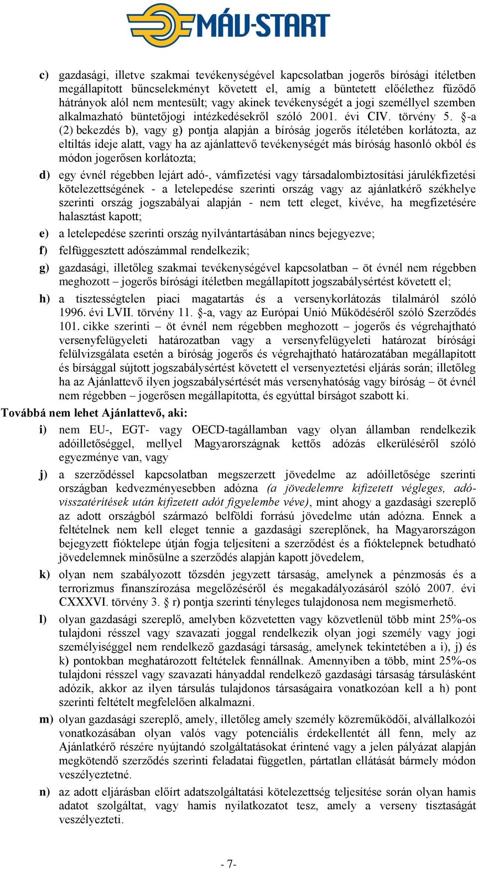 -a (2) bekezdés b), vagy g) pontja alapján a bíróság jogerős ítéletében korlátozta, az eltiltás ideje alatt, vagy ha az ajánlattevő tevékenységét más bíróság hasonló okból és módon jogerősen