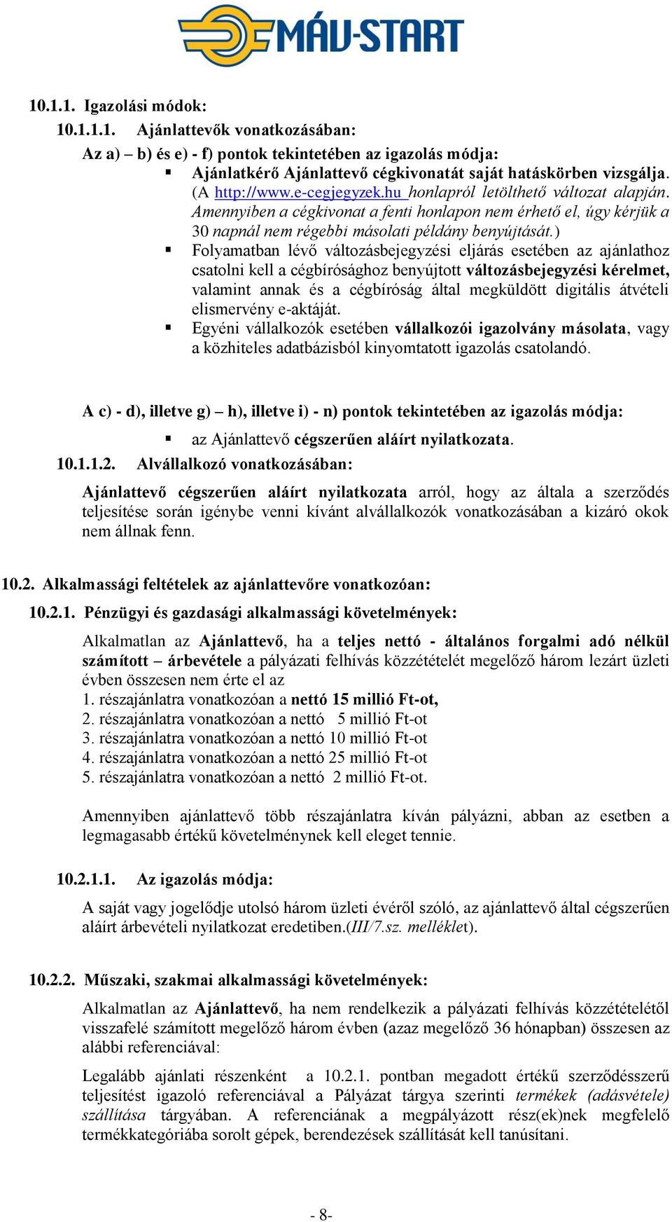 ) Folyamatban lévő változásbejegyzési eljárás esetében az ajánlathoz csatolni kell a cégbírósághoz benyújtott változásbejegyzési kérelmet, valamint annak és a cégbíróság által megküldött digitális