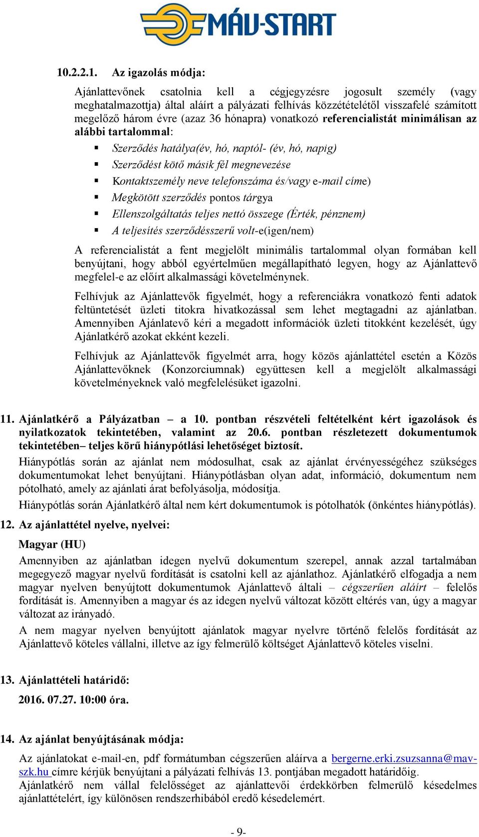 telefonszáma és/vagy e-mail címe) Megkötött szerződés pontos tárgya Ellenszolgáltatás teljes nettó összege (Érték, pénznem) A teljesítés szerződésszerű volt-e(igen/nem) A referencialistát a fent