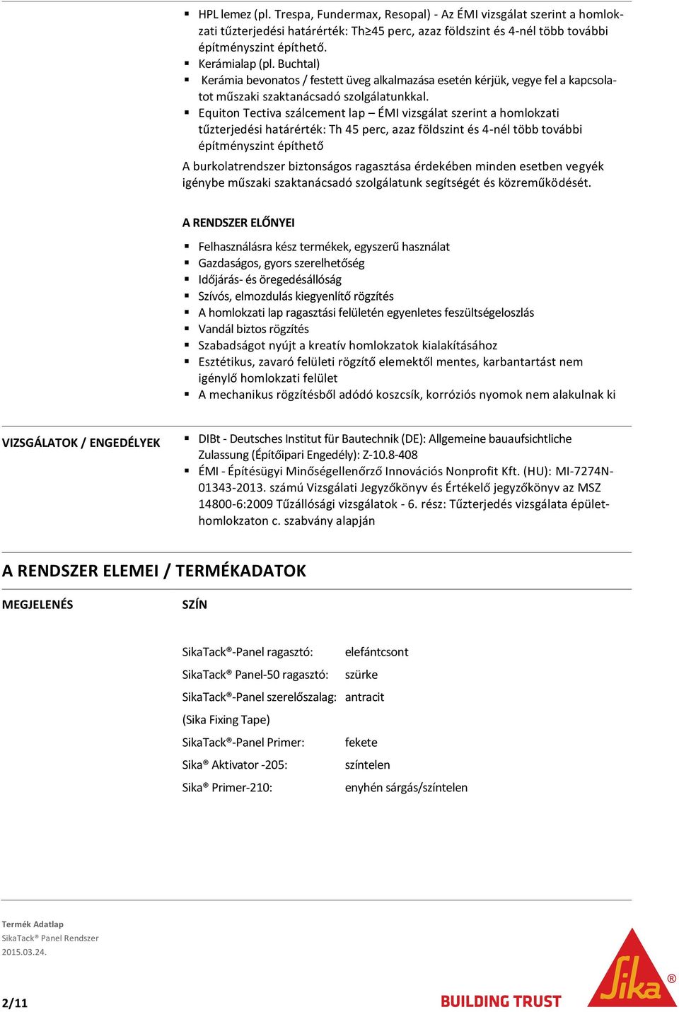 Equiton Tectiva szálcement lap ÉMI vizsgálat szerint a homlokzati tűzterjedési határérték: Th 45 perc, azaz földszint és 4-nél több további építményszint építhető A burkolatrendszer biztonságos