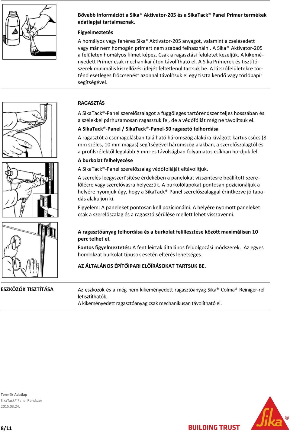 Csak a ragasztási felületet kezeljük. A kikeményedett Primer csak mechanikai úton távolítható el. A Sika Primerek és tisztítószerek minimális kiszellőzési idejét feltétlenül tartsuk be.