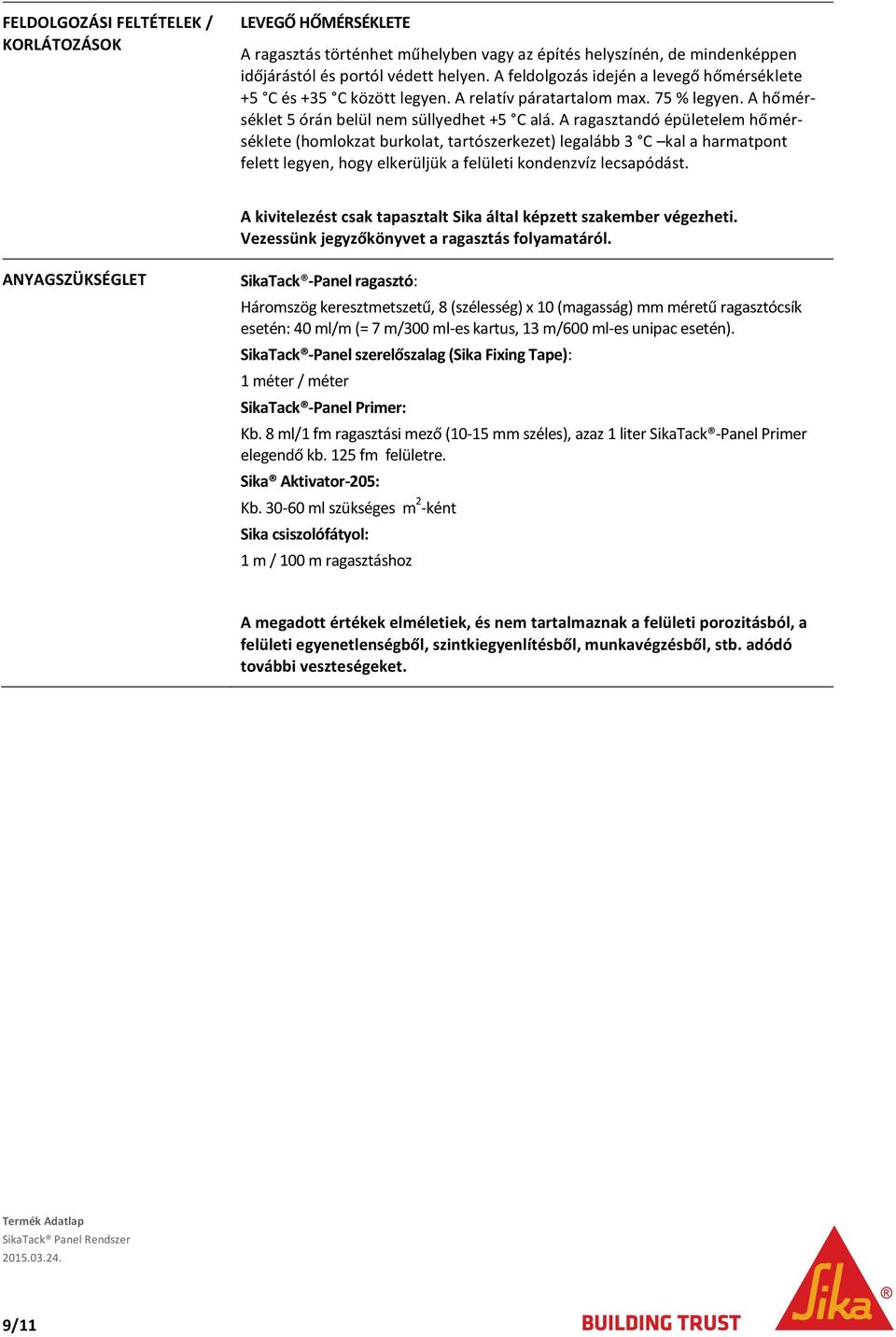 A ragasztandó épületelem hőmérséklete (homlokzat burkolat, tartószerkezet) legalább 3 C kal a harmatpont felett legyen, hogy elkerüljük a felületi kondenzvíz lecsapódást.