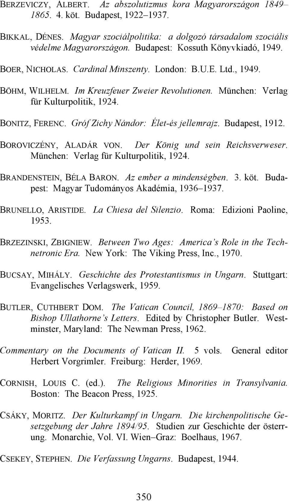 BONITZ, FERENC. Gróf Zichy Nándor: Élet-és jellemrajz. Budapest, 1912. BOROVICZÉNY, ALADÁR VON. Der König und sein Reichsverweser. München: Verlag für Kulturpolitik, 1924. BRANDENSTEIN, BÉLA BARON.