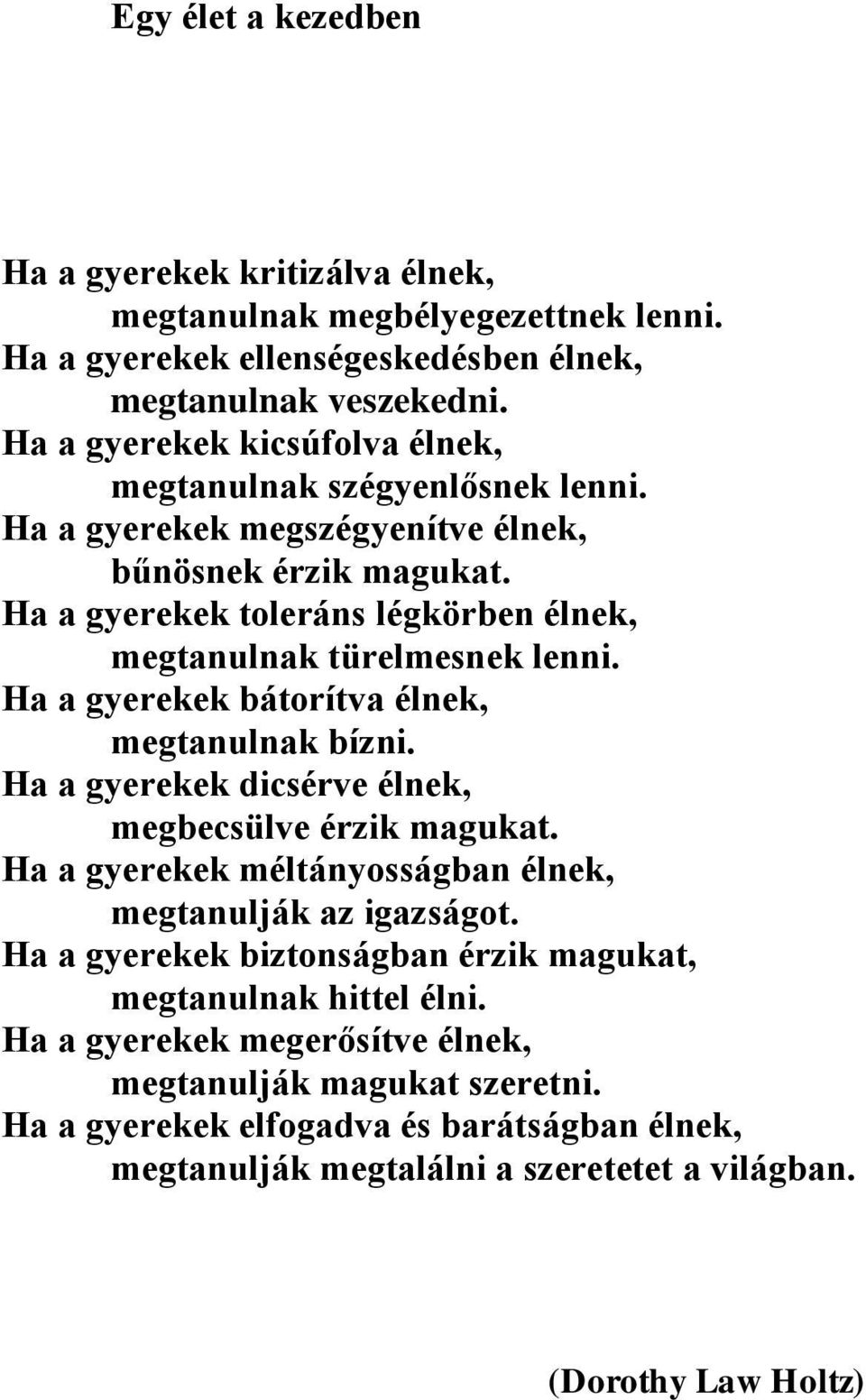 Ha a gyerekek toleráns légkörben élnek, megtanulnak türelmesnek lenni. Ha a gyerekek bátorítva élnek, megtanulnak bízni. Ha a gyerekek dicsérve élnek, megbecsülve érzik magukat.