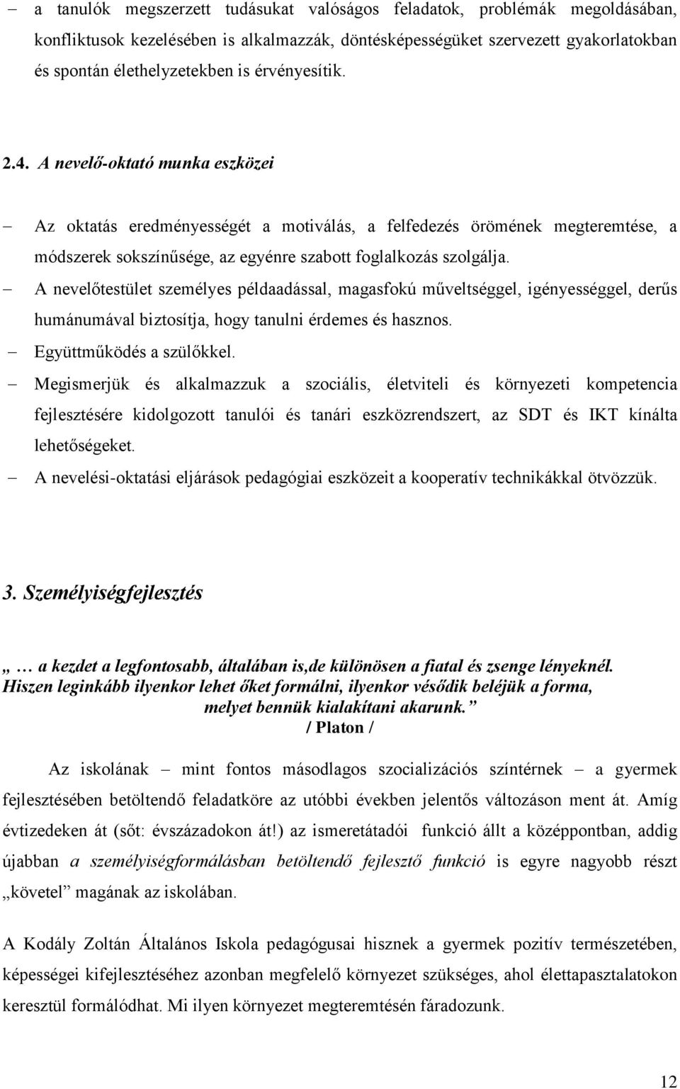 A nevelőtestület személyes példaadással, magasfokú műveltséggel, igényességgel, derűs humánumával biztosítja, hogy tanulni érdemes és hasznos. Együttműködés a szülőkkel.