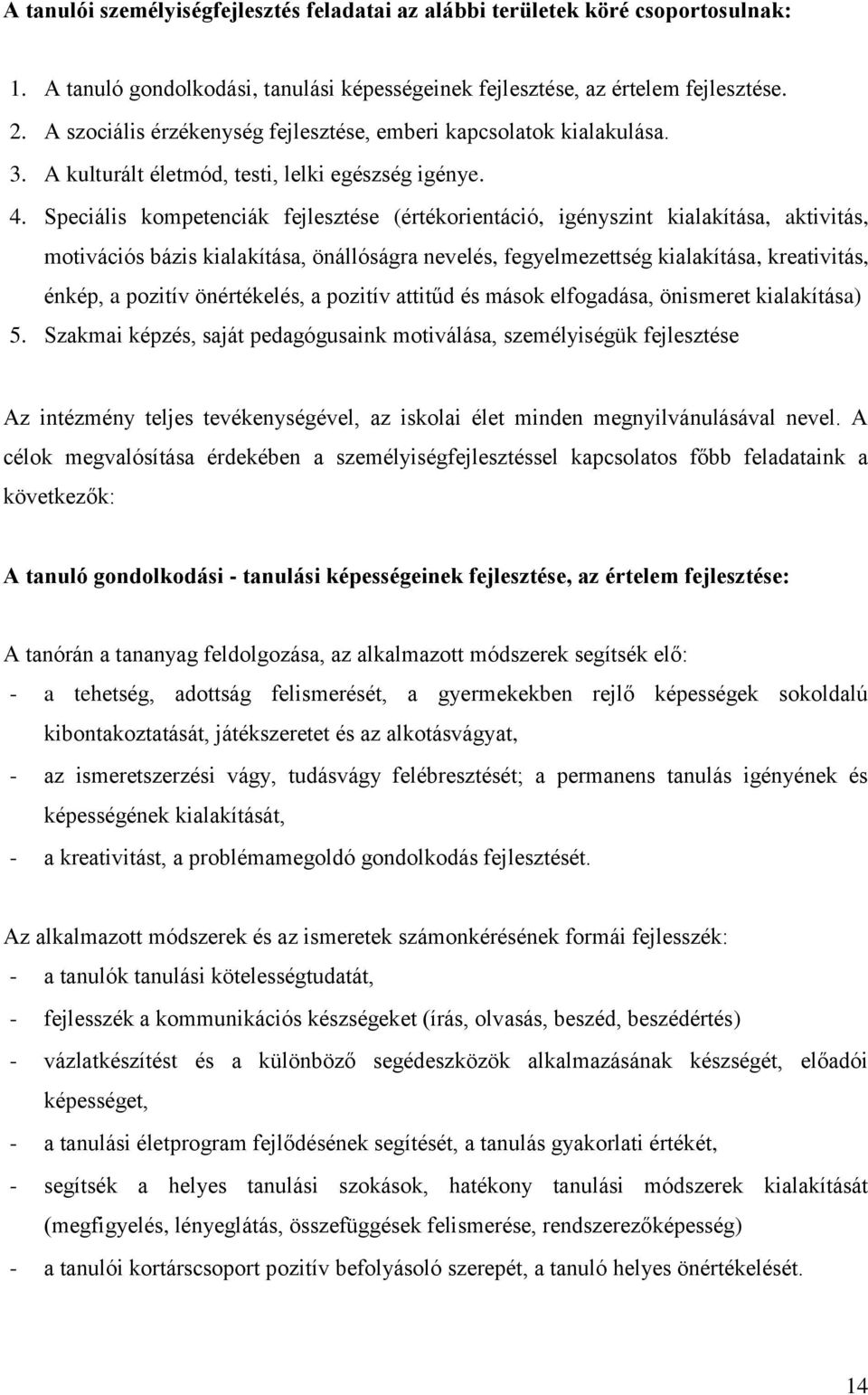 Speciális kompetenciák fejlesztése (értékorientáció, igényszint kialakítása, aktivitás, motivációs bázis kialakítása, önállóságra nevelés, fegyelmezettség kialakítása, kreativitás, énkép, a pozitív