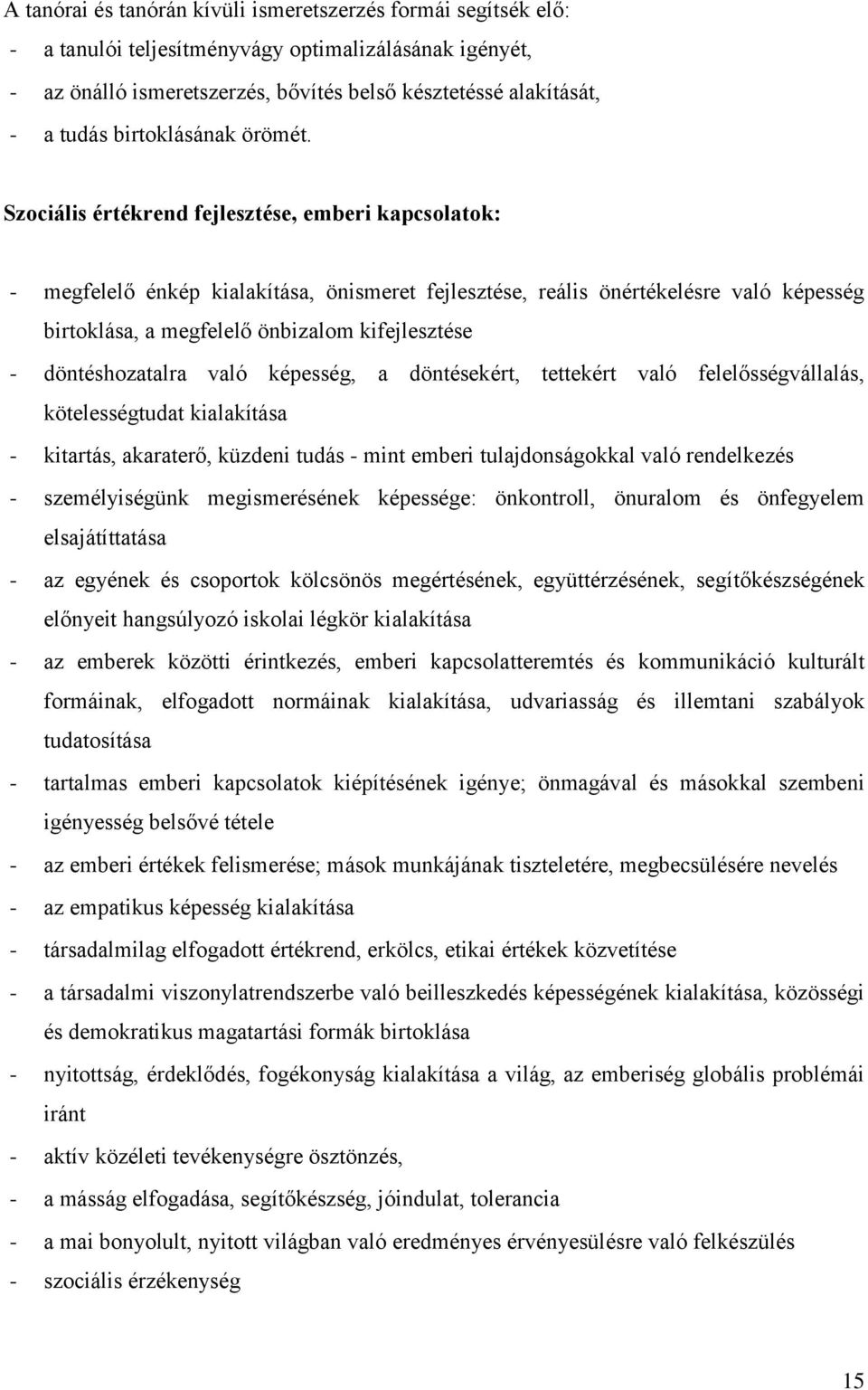 Szociális értékrend fejlesztése, emberi kapcsolatok: - megfelelő énkép kialakítása, önismeret fejlesztése, reális önértékelésre való képesség birtoklása, a megfelelő önbizalom kifejlesztése -