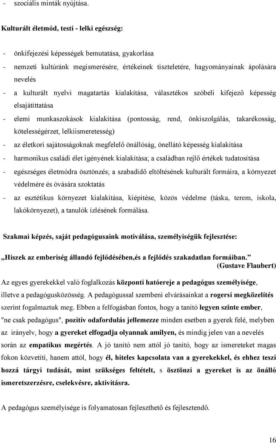 nyelvi magatartás kialakítása, választékos szóbeli kifejező képesség elsajátíttatása - elemi munkaszokások kialakítása (pontosság, rend, önkiszolgálás, takarékosság, kötelességérzet,