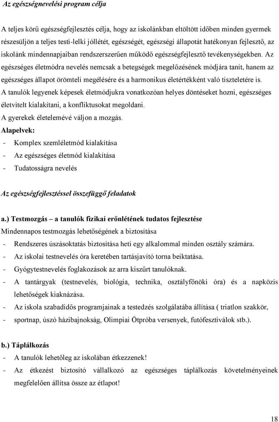 Az egészséges életmódra nevelés nemcsak a betegségek megelőzésének módjára tanít, hanem az egészséges állapot örömteli megélésére és a harmonikus életértékként való tiszteletére is.