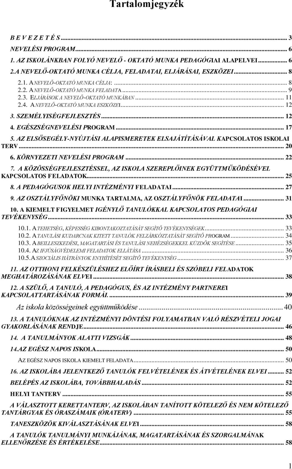 EGÉSZSÉGNEVELÉSI PROGRAM... 17 5. AZ ELSŐSEGÉLY-NYÚJTÁSI ALAPISMERETEK ELSAJÁTÍTÁSÁVAL KAPCSOLATOS ISKOLAI TERV... 20 6. KÖRNYEZETI NEVELÉSI PROGRAM... 22 7.