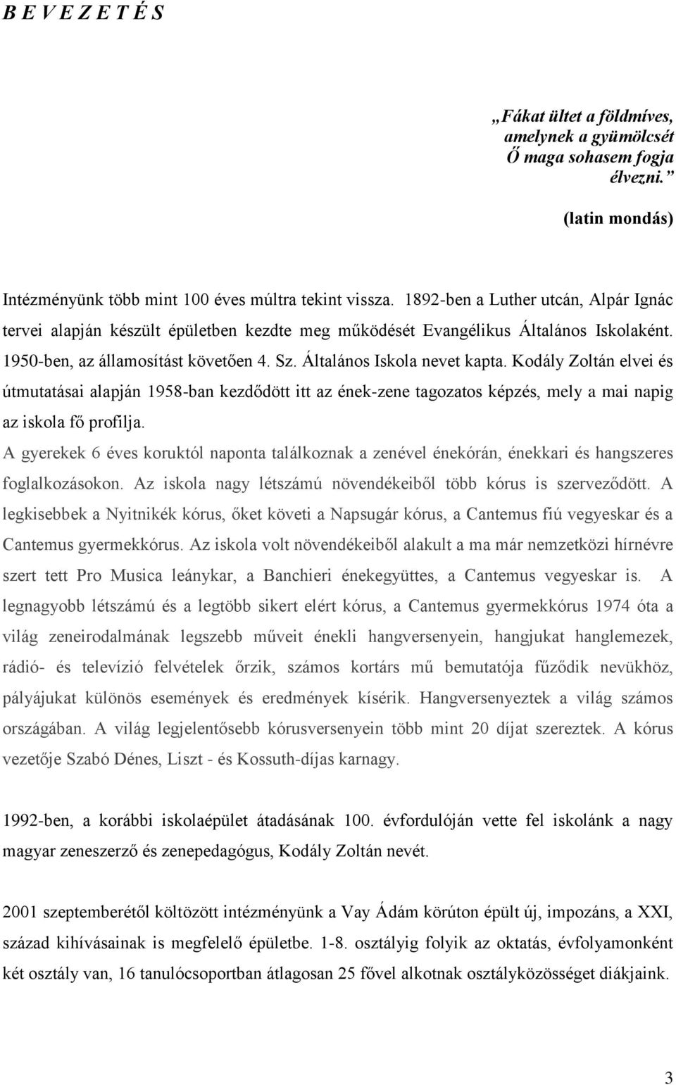 Kodály Zoltán elvei és útmutatásai alapján 1958-ban kezdődött itt az ének-zene tagozatos képzés, mely a mai napig az iskola fő profilja.