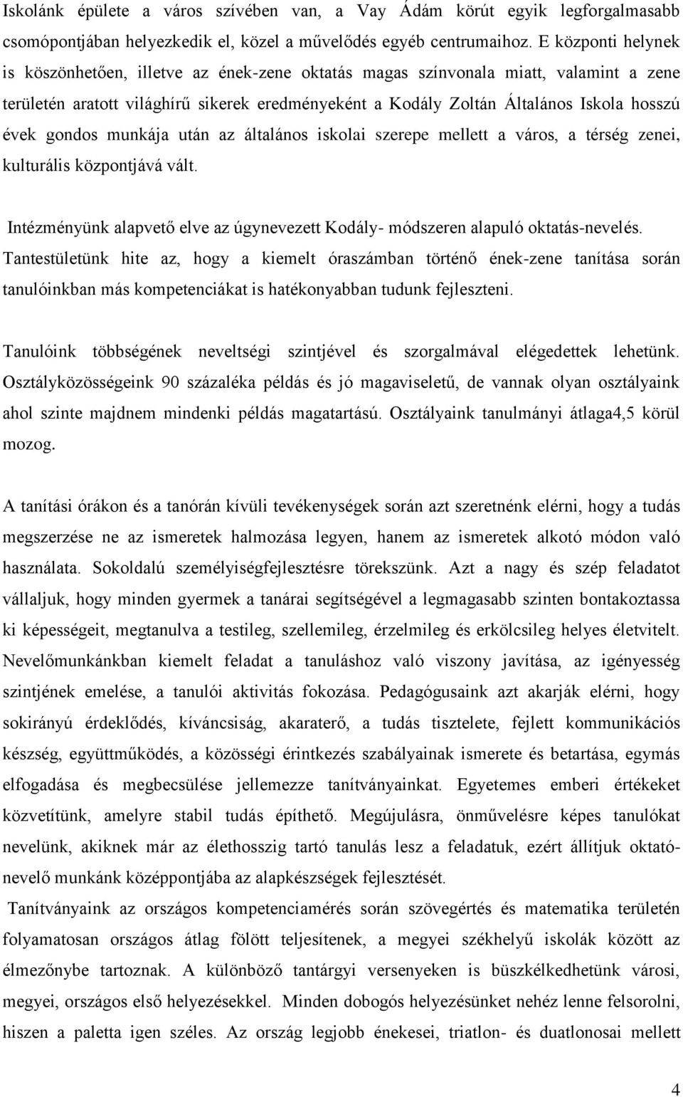 gondos munkája után az általános iskolai szerepe mellett a város, a térség zenei, kulturális központjává vált. Intézményünk alapvető elve az úgynevezett Kodály- módszeren alapuló oktatás-nevelés.