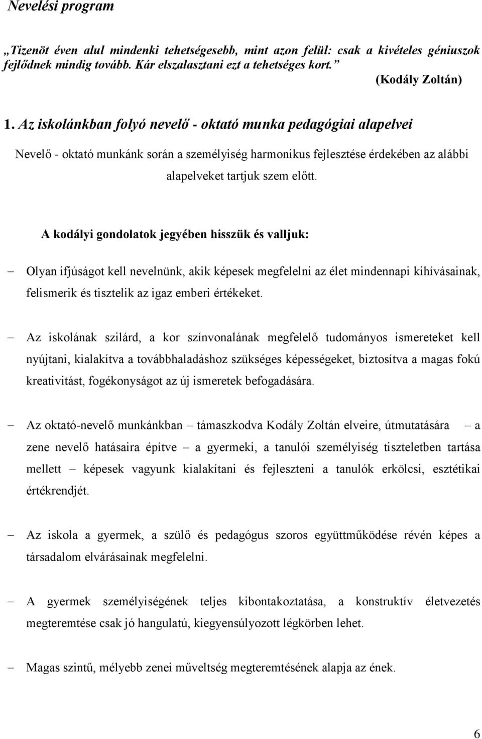 A kodályi gondolatok jegyében hisszük és valljuk: Olyan ifjúságot kell nevelnünk, akik képesek megfelelni az élet mindennapi kihívásainak, felismerik és tisztelik az igaz emberi értékeket.