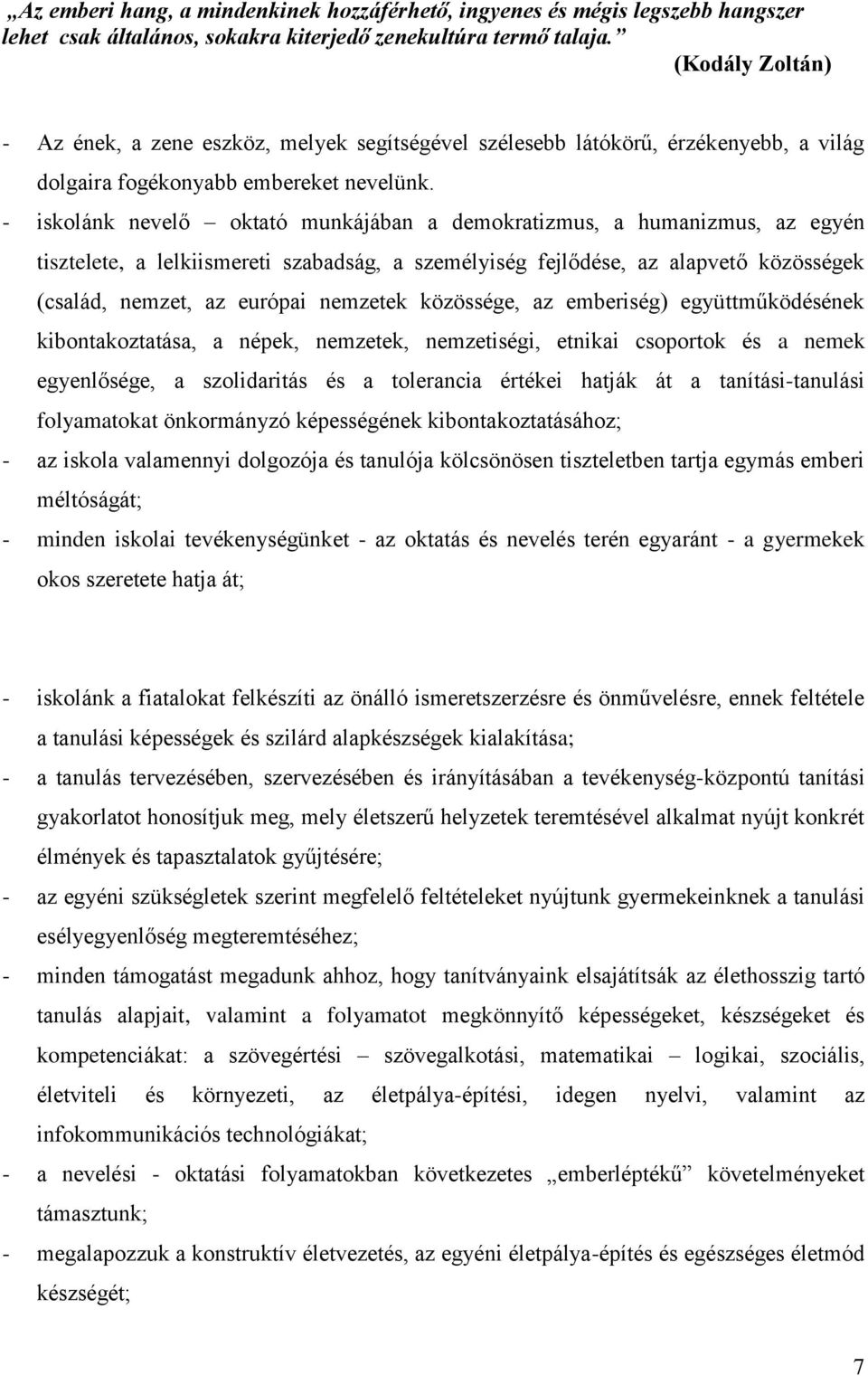 - iskolánk nevelő oktató munkájában a demokratizmus, a humanizmus, az egyén tisztelete, a lelkiismereti szabadság, a személyiség fejlődése, az alapvető közösségek (család, nemzet, az európai nemzetek