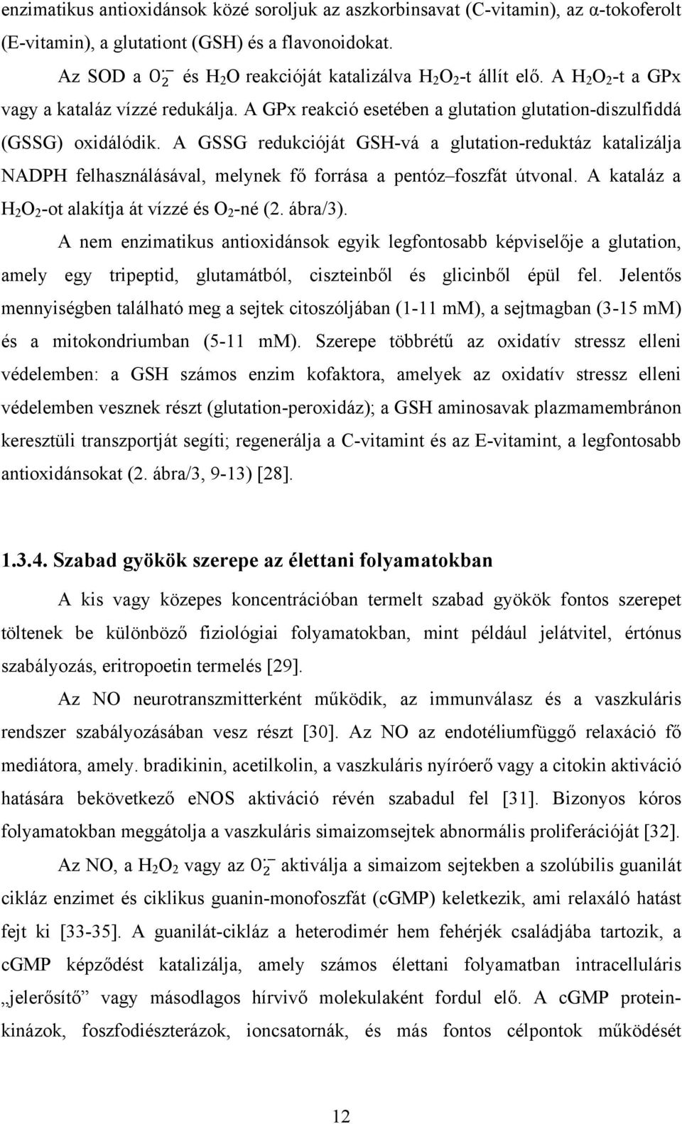A GSSG redukcióját GSH-vá a glutation-reduktáz katalizálja NADPH felhasználásával, melynek fő forrása a pentóz foszfát útvonal. A kataláz a H 2 O 2 -ot alakítja át vízzé és O 2 -né (2. ábra/3).