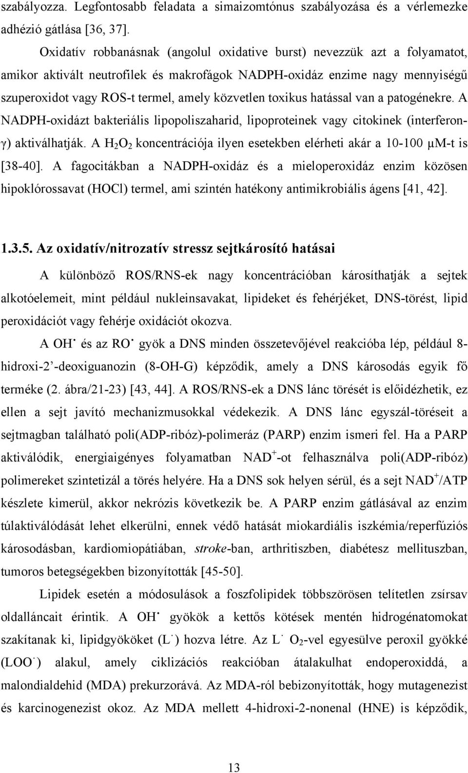 toxikus hatással van a patogénekre. A NADPH-oxidázt bakteriális lipopoliszaharid, lipoproteinek vagy citokinek (interferonγ) aktiválhatják.
