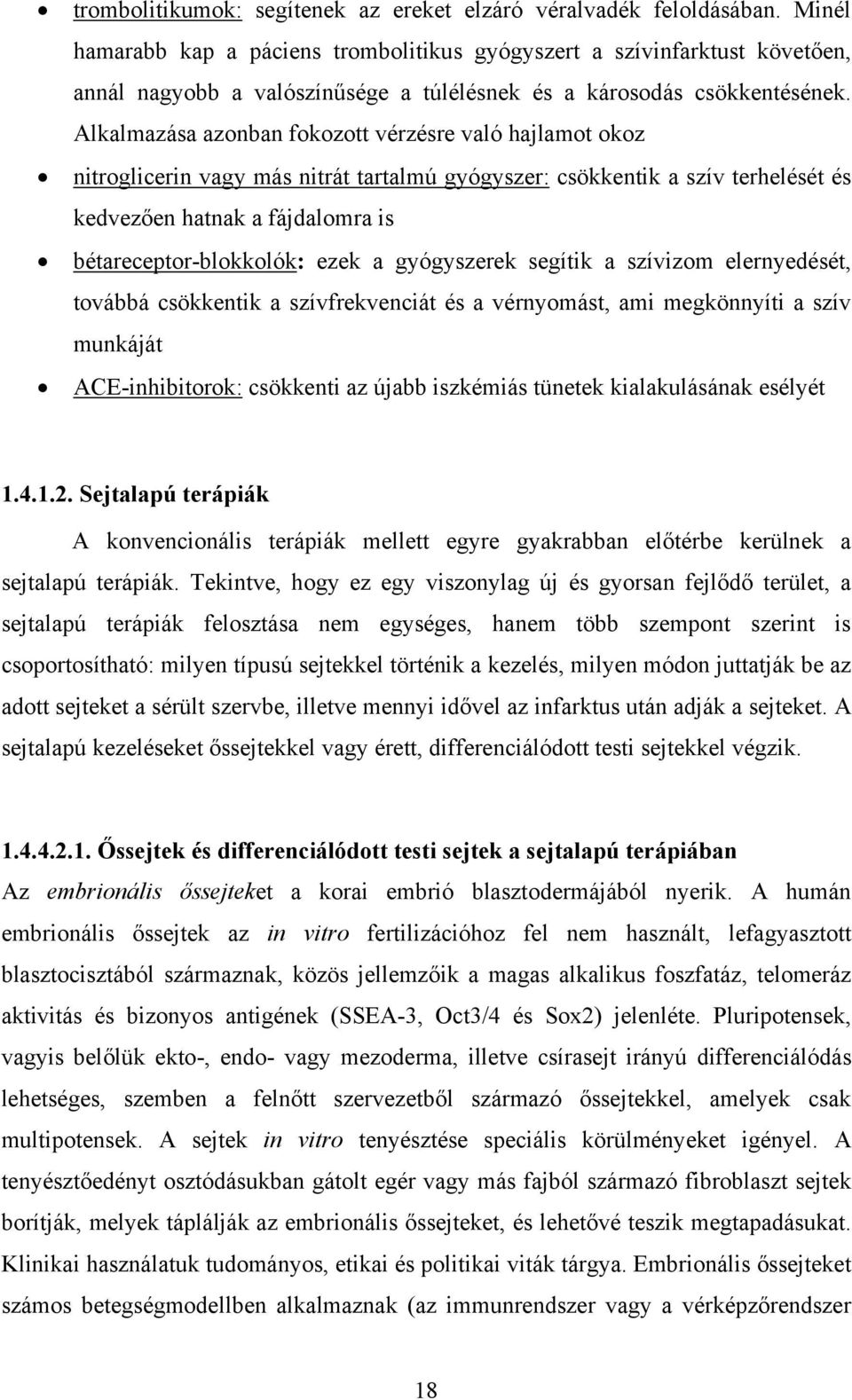 Alkalmazása azonban fokozott vérzésre való hajlamot okoz nitroglicerin vagy más nitrát tartalmú gyógyszer: csökkentik a szív terhelését és kedvezően hatnak a fájdalomra is bétareceptor-blokkolók: