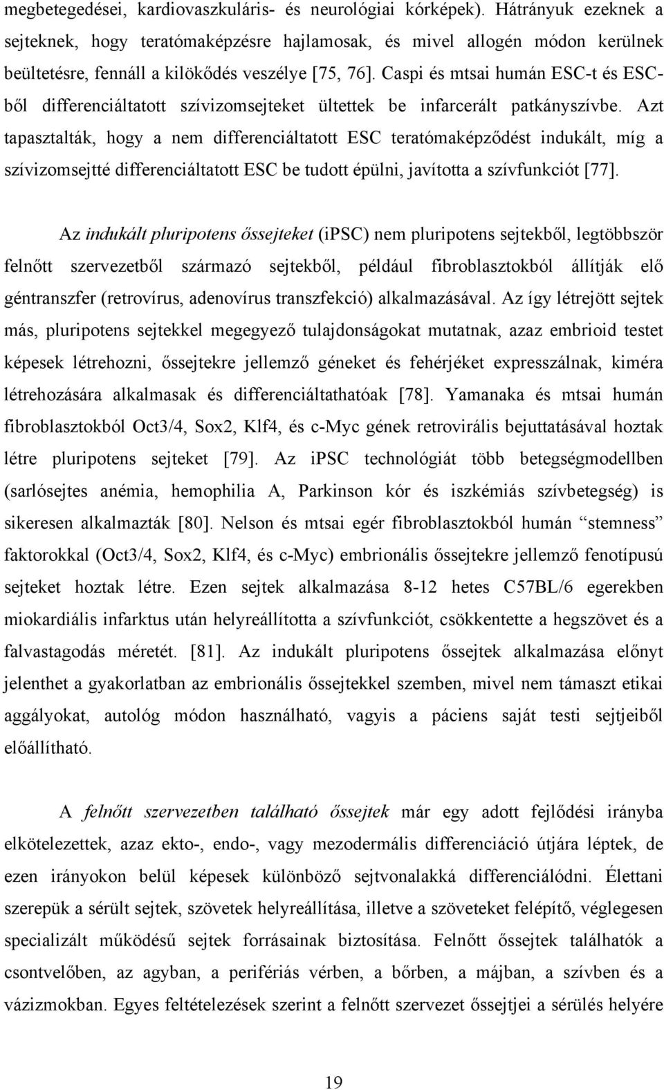 Caspi és mtsai humán ESC-t és ESCből differenciáltatott szívizomsejteket ültettek be infarcerált patkányszívbe.