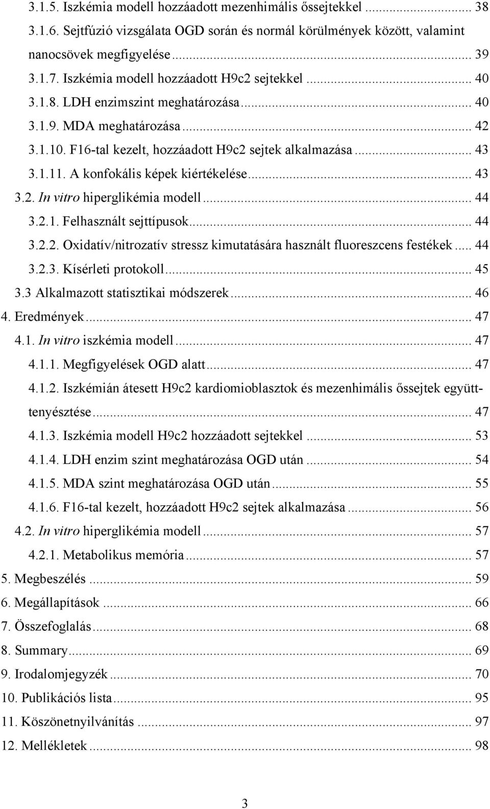 A konfokális képek kiértékelése... 43 3.2. In vitro hiperglikémia modell... 44 3.2.1. Felhasznált sejttípusok... 44 3.2.2. Oxidatív/nitrozatív stressz kimutatására használt fluoreszcens festékek.