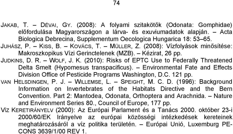 Kézirat, 26 pp. JUDKINS, D. R. WOLF, J. K. (2010): Risks of EPTC Use to Federally Threatened Delta Smelt (Hypomesus transpacificus).