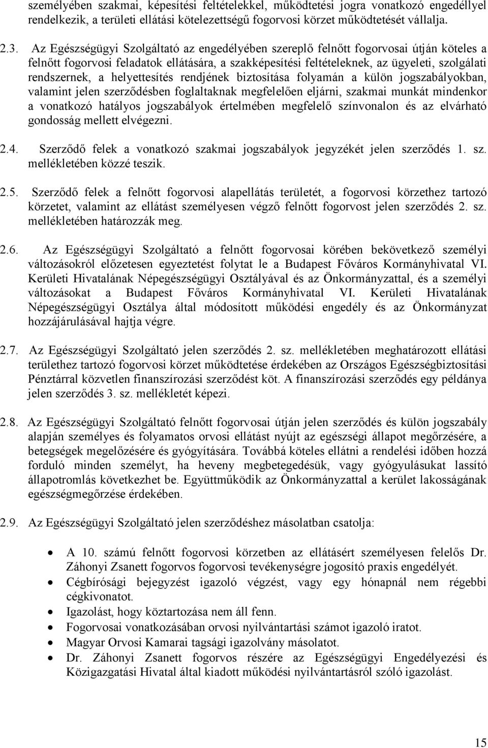 helyettesítés rendjének biztosítása folyamán a külön jogszabályokban, valamint jelen szerződésben foglaltaknak megfelelően eljárni, szakmai munkát mindenkor a vonatkozó hatályos jogszabályok