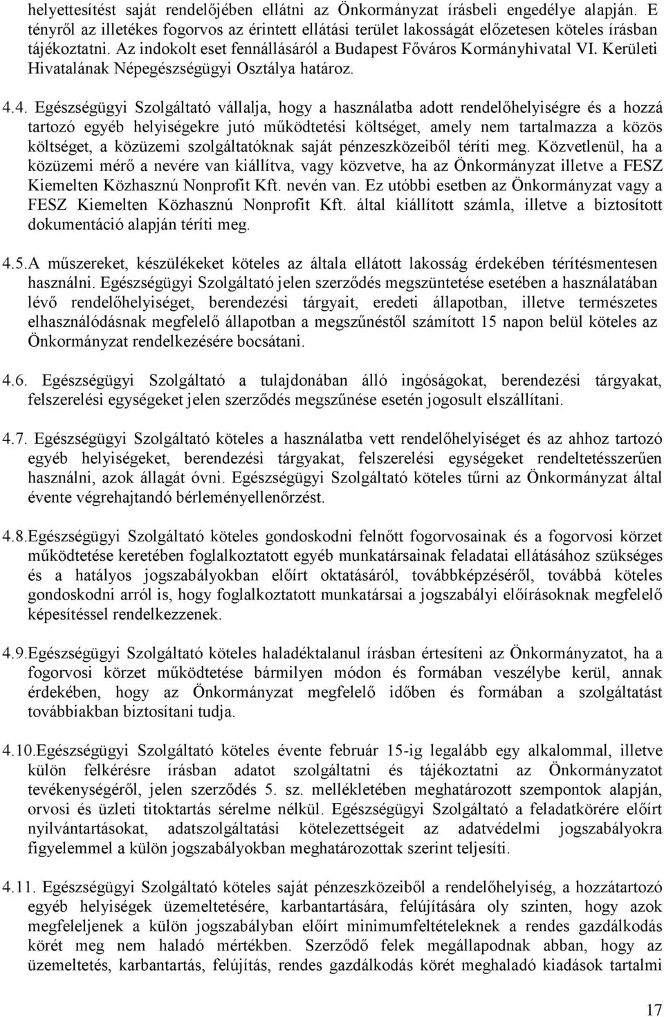 4. Egészségügyi Szolgáltató vállalja, hogy a használatba adott rendelőhelyiségre és a hozzá tartozó egyéb helyiségekre jutó működtetési költséget, amely nem tartalmazza a közös költséget, a közüzemi
