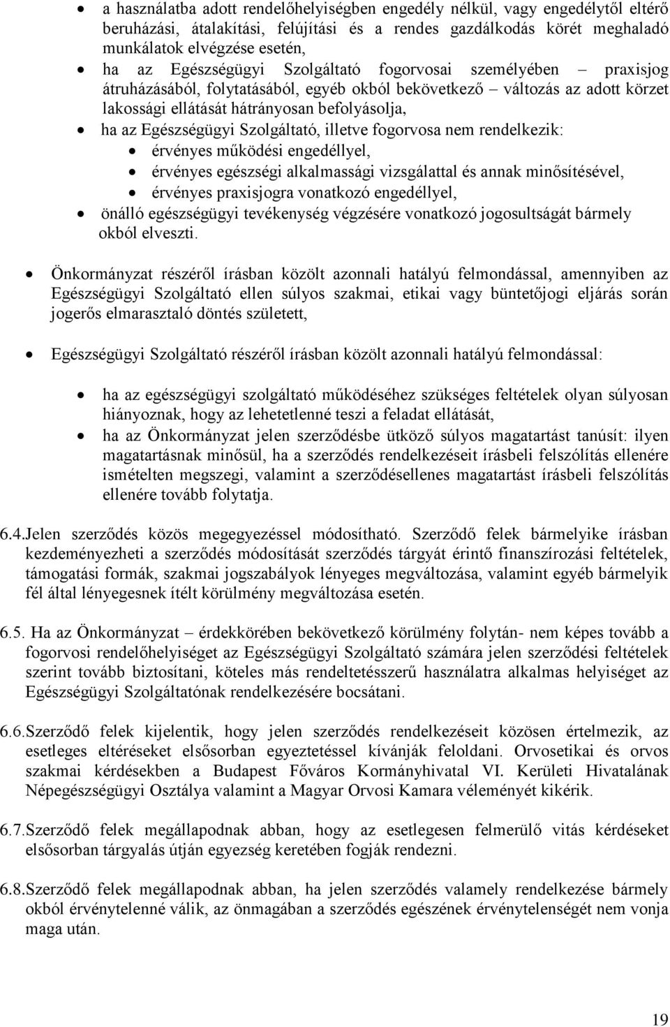 Egészségügyi Szolgáltató, illetve fogorvosa nem rendelkezik: érvényes működési engedéllyel, érvényes egészségi alkalmassági vizsgálattal és annak minősítésével, érvényes praxisjogra vonatkozó